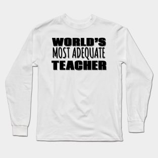 World's Most Adequate Teacher Long Sleeve T-Shirt